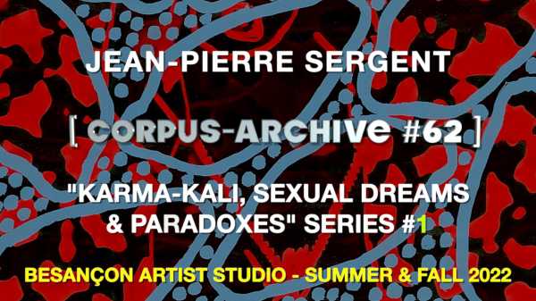 Artiste Jean-Pierre Sergent, Corpus-Archive Video #62: "Karma-Kali, Sexual Dreams & Paradoxes" 2022 #1