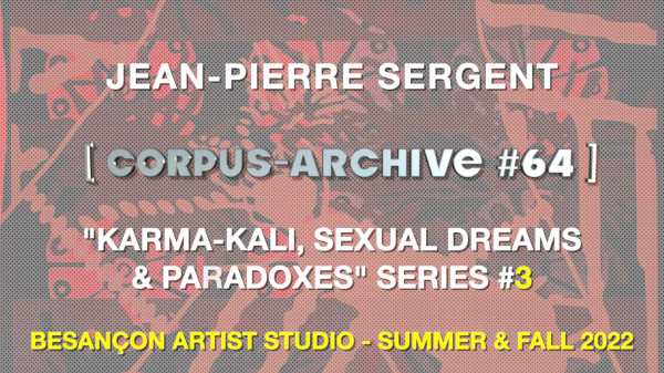 Artsite Jean-Pierre Sergent, Corpus-Archive Video #64: "Karma-Kali, Sexual Dreams & Paradoxes" 2022 #3