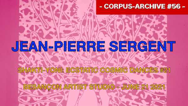 Artist Jean-Pierre sergent, Pitch-Art Video #56 : SHAKTI-YONI: ECSTATIC COSMIC DANCES #21